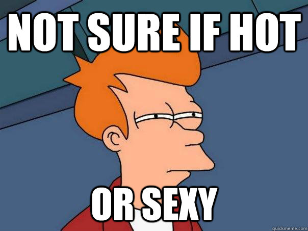 Not sure if hot Or sexy  Futurama Fry