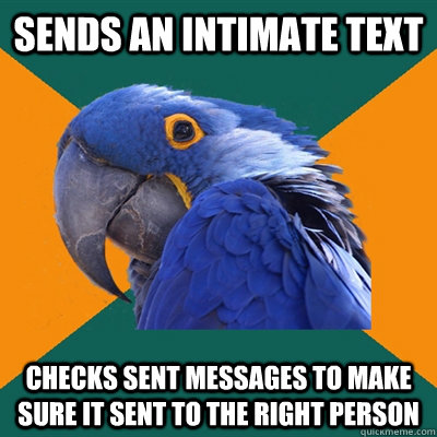 sends an intimate text checks sent messages to make sure it sent to the right person  Paranoid Parrot