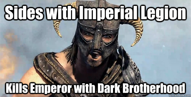 Sides with Imperial Legion Kills Emperor with Dark Brotherhood - Sides with Imperial Legion Kills Emperor with Dark Brotherhood  Dovahkiin Redditor