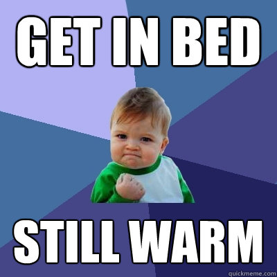 Get in bed Still warm  Success Kid