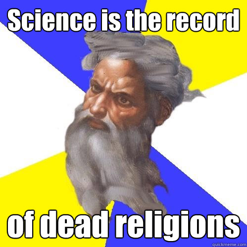Science is the record  of dead religions  Advice God