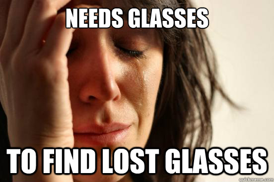 Needs glasses to find lost glasses  First World Problems