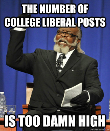The number of college liberal posts is too damn high  The Rent Is Too Damn High