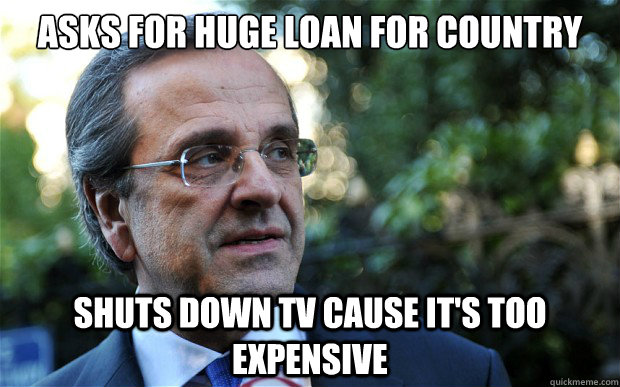 ASKS FOR HUGE LOAN FOR COUNTRY  SHUTS DOWN TV CAUSE IT'S TOO EXPENSIVE - ASKS FOR HUGE LOAN FOR COUNTRY  SHUTS DOWN TV CAUSE IT'S TOO EXPENSIVE  Bad Guy Greek Prime Minister