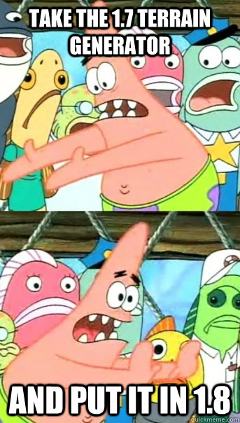 take the 1.7 terrain generator and put it in 1.8  Push it somewhere else Patrick