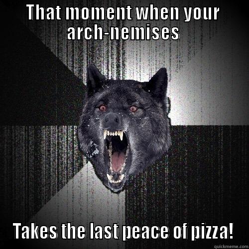 that moment... - THAT MOMENT WHEN YOUR ARCH-NEMISES TAKES THE LAST PEACE OF PIZZA! Insanity Wolf