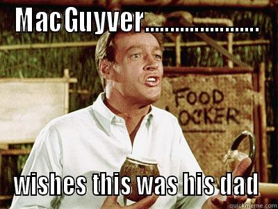 MACGUYVER....................... WISHES THIS WAS HIS DAD Misc
