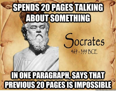 Spends 20 pages talking about something In one paragraph, says that previous 20 pages is impossible - Spends 20 pages talking about something In one paragraph, says that previous 20 pages is impossible  Scumbag Philosopher