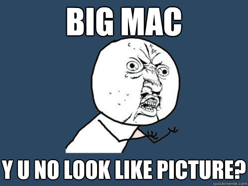 big mac y u no look like picture? - big mac y u no look like picture?  Y U No
