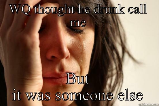 WQ THOUGHT HE DRUNK CALL ME BUT IT WAS SOMEONE ELSE First World Problems