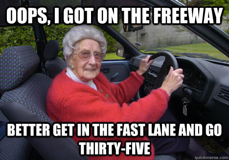 Oops, I got on the freeway Better get in the fast lane and go thirty-five - Oops, I got on the freeway Better get in the fast lane and go thirty-five  Bad Driver Barbara