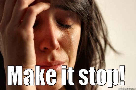  MAKE IT STOP! First World Problems