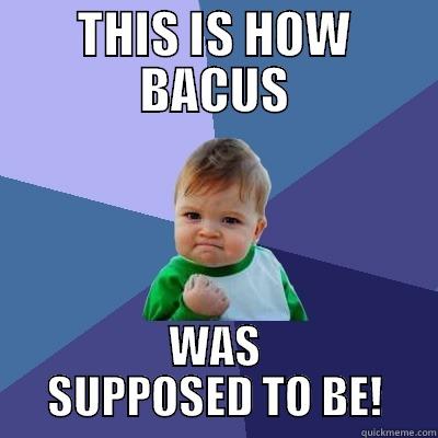 HET N HEH - THIS IS HOW BACUS WAS SUPPOSED TO BE! Success Kid