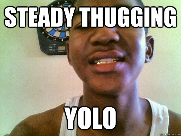 STEADY THUGGING YOLO    thug Trayvon Martin