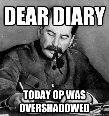 Dear Diary Today OP was overshadowed - Dear Diary Today OP was overshadowed  Dear Diary