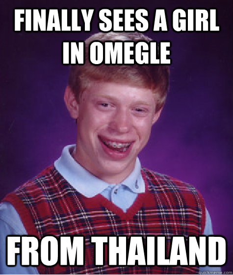 Finally sees a girl in omegle from thailand  Bad Luck Brian