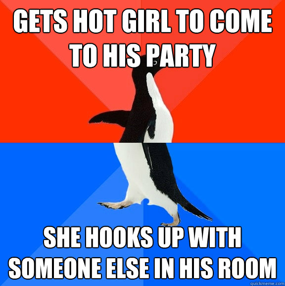 Gets hot girl to come to his party She hooks up with someone else in his room  Socially Awesome Awkward Penguin