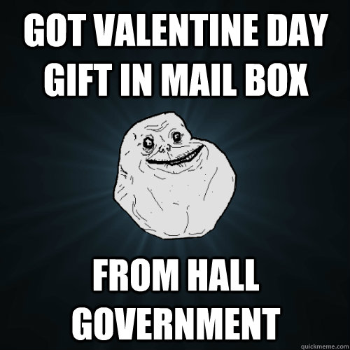 Got Valentine day gift in mail box From Hall government   Forever Alone