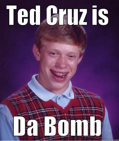 TED CRUZ IS DA BOMB Bad Luck Brian