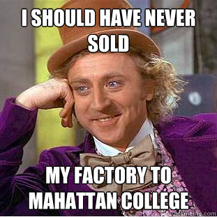 i should have never sold  my factory to mahattan college  Condescending Wonka