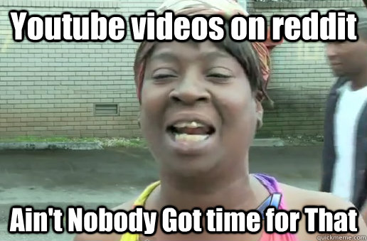 Youtube videos on reddit Ain't Nobody Got time for That  