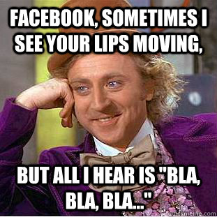 Facebook, sometimes I see your lips moving, but all I hear is 