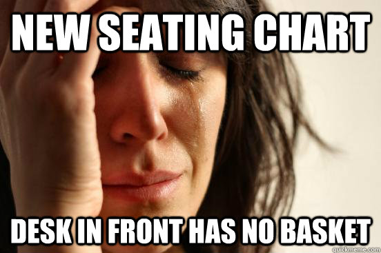 new seating chart desk in front has no basket  First World Problems