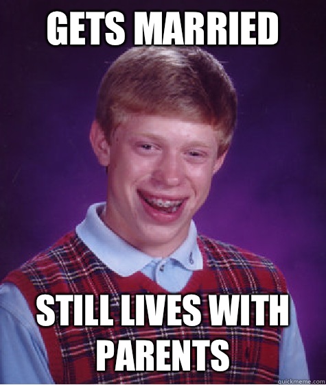 Gets married Still lives with parents  Bad Luck Brian