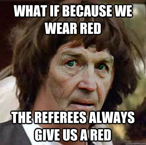 what if because we wear red the referees always give us a red - what if because we wear red the referees always give us a red  Conspiracy Kenny