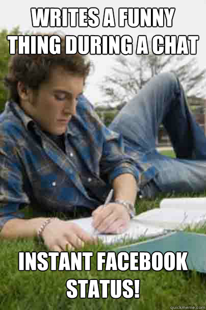 writes a funny thing during a chat instant facebook status!   Junior Copywriter