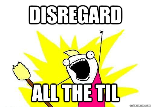 DISREGARD ALL THE TIL  x all the y