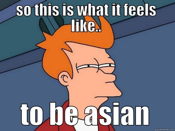 SO THIS IS WHAT IT FEELS LIKE.. TO BE ASIAN Futurama Fry
