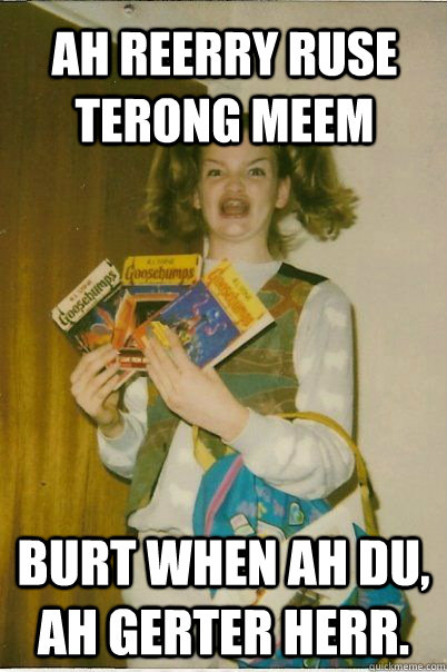 ah reerry ruse terong meem burt when ah du, ah gerter herr.  BERKS