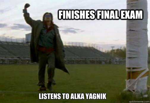Finishes final exam listens to alka yagnik  
