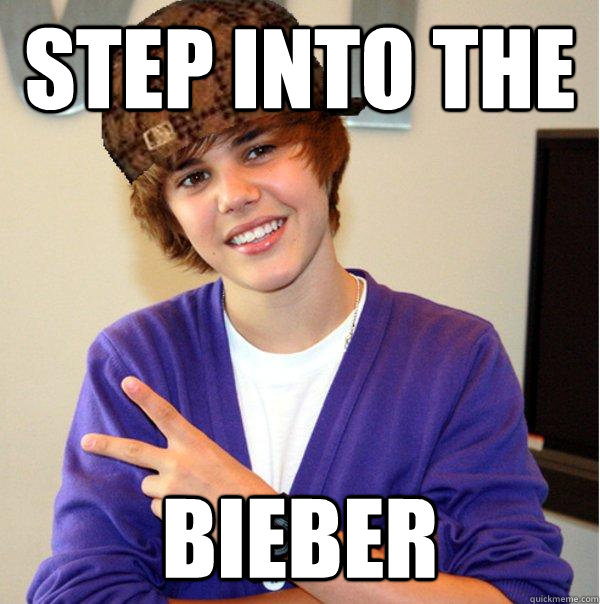 Step into the  BIEBER - Step into the  BIEBER  Scumbag Beiber