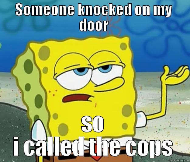 SOMEONE KNOCKED ON MY DOOR SO I CALLED THE COPS Tough Spongebob