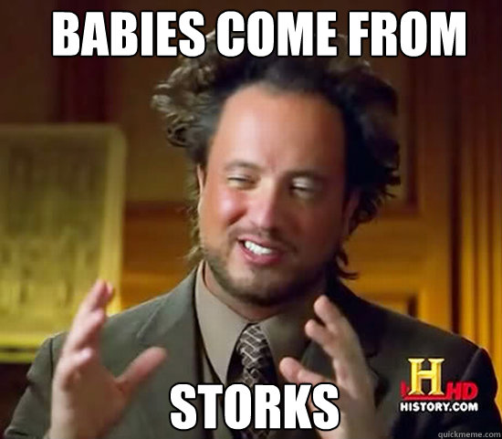 Babies come from Storks  Ancient Aliens