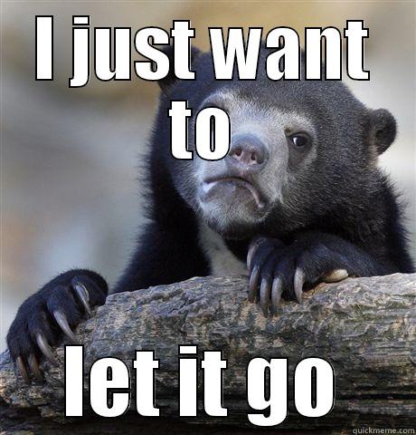 I JUST WANT TO LET IT GO Confession Bear