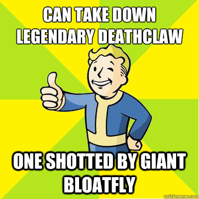 can take down legendary deathclaw one shotted by giant bloatfly - can take down legendary deathclaw one shotted by giant bloatfly  Fallout new vegas