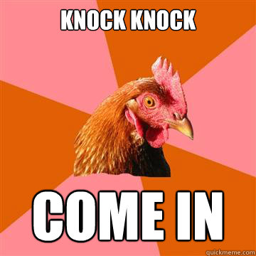 Knock knock Come in  Anti-Joke Chicken