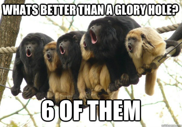 whats better than a glory hole? 6 of them  