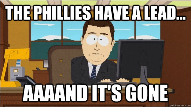 The Phillies have a lead... AAAAND It's gone  aaaand its gone