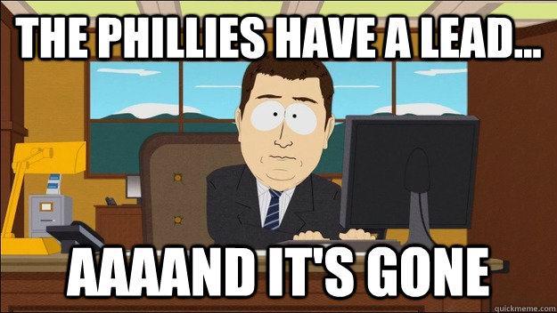 The Phillies have a lead... AAAAND It's gone - The Phillies have a lead... AAAAND It's gone  aaaand its gone