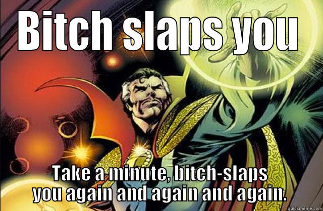 BITCH SLAPS YOU TAKE A MINUTE, BITCH-SLAPS YOU AGAIN AND AGAIN AND AGAIN. Misc