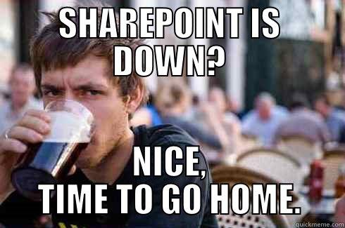 SHAREPOINT IS DOWN? NICE, TIME TO GO HOME. Lazy College Senior
