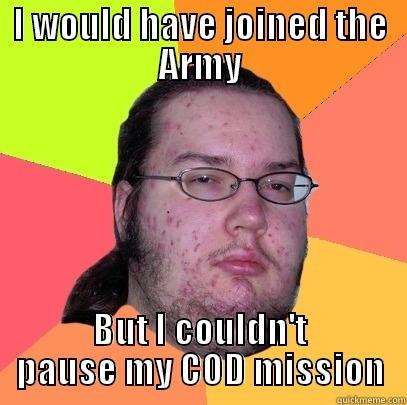 I WOULD HAVE JOINED THE ARMY BUT I COULDN'T PAUSE MY COD MISSION Butthurt Dweller