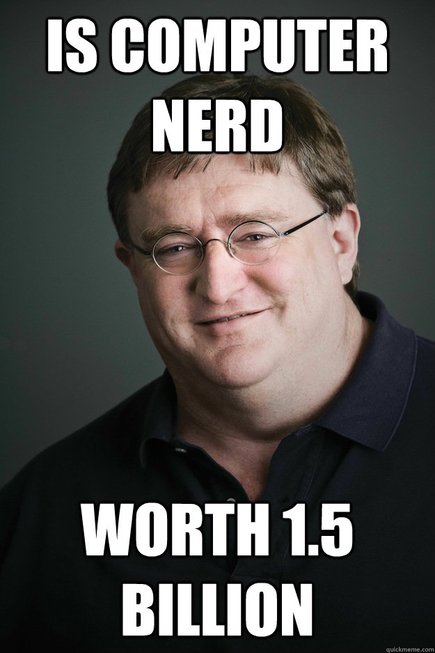 Is computer nerd Worth 1.5 billion - Gabe Newell - quickmeme.
