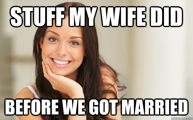 Stuff My Wife Did Before We Got Married Misc Quickmeme stuff-my-wife-did-before-we-got-married-misc-quickmeme