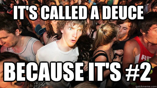 It's called a deuce because it's #2  Sudden Clarity Clarence