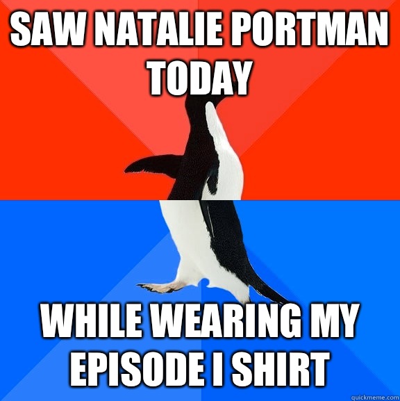 Saw Natalie Portman today While wearing my episode I shirt  Socially Awesome Awkward Penguin